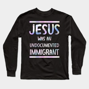 Jesus was an undocumented  immigrant Long Sleeve T-Shirt